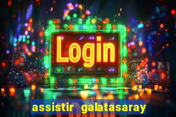 assistir galatasaray ao vivo